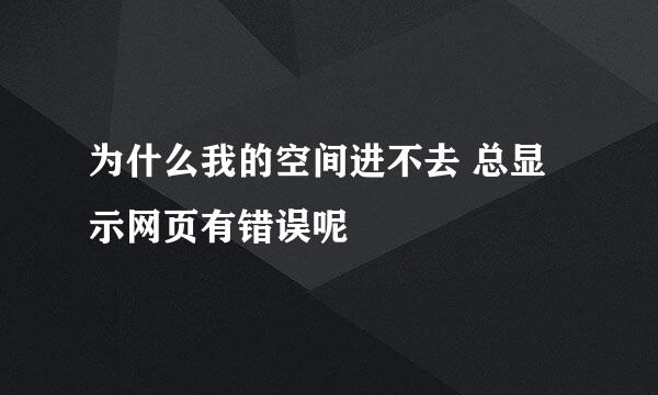 为什么我的空间进不去 总显示网页有错误呢