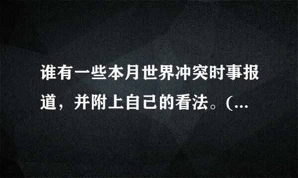 谁有一些本月世界冲突时事报道，并附上自己的看法。(至少100字)