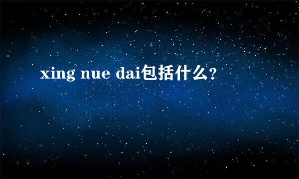 xing nue dai包括什么？