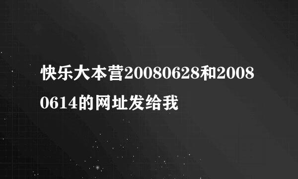 快乐大本营20080628和20080614的网址发给我