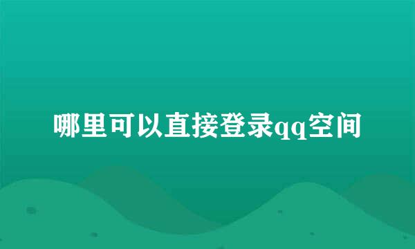 哪里可以直接登录qq空间