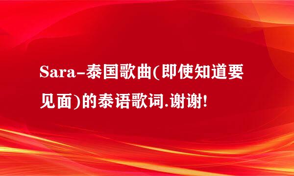 Sara-泰国歌曲(即使知道要见面)的泰语歌词.谢谢!