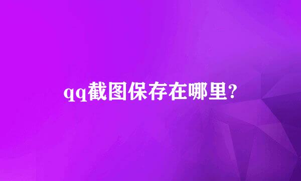 qq截图保存在哪里?