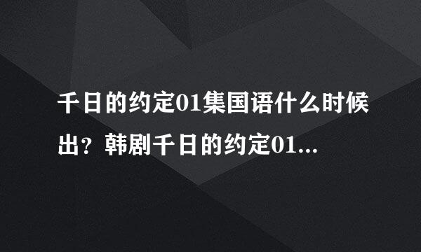 千日的约定01集国语什么时候出？韩剧千日的约定01集韩语中字 千日的约...