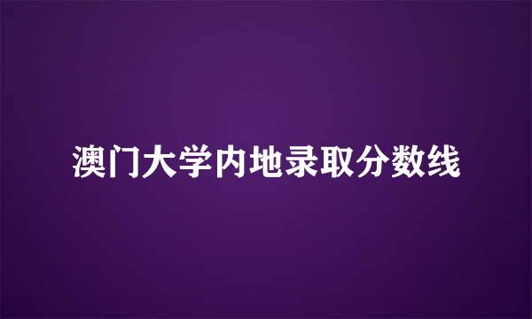 澳门大学内地录取分数线