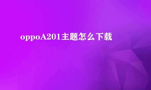 oppoA201主题怎么下载