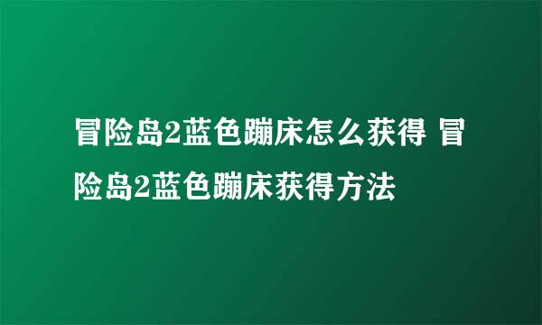 冒险岛2蓝色蹦床怎么获得 冒险岛2蓝色蹦床获得方法