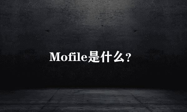 Mofile是什么？