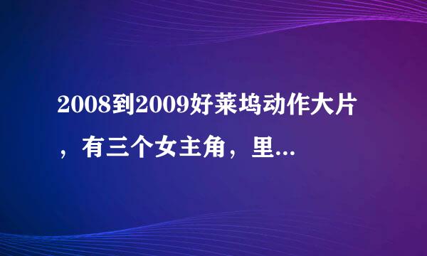 2008到2009好莱坞动作大片，有三个女主角，里面情节好像特工电影一样，请问这部电影是什么名称》？