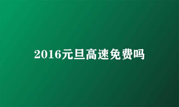 2016元旦高速免费吗