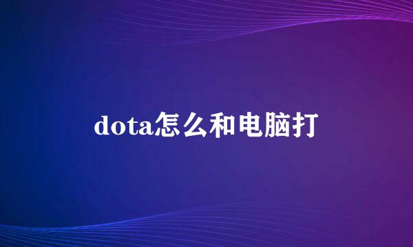 dota怎么和电脑打