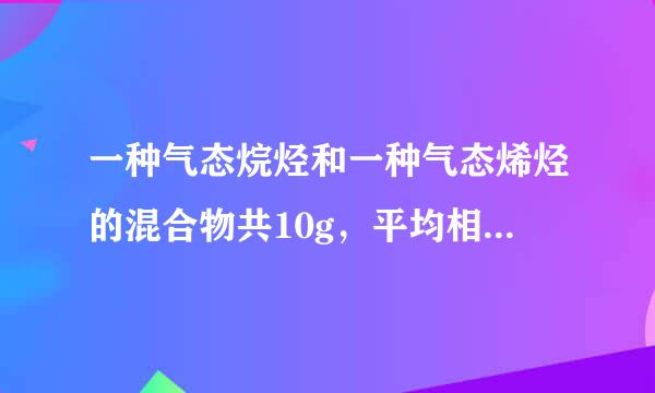 一种气态烷烃和一种气态烯烃的混合物共10g，平均相对分子质量为25。使混合气通过足量溴水，溴水增重8.4g