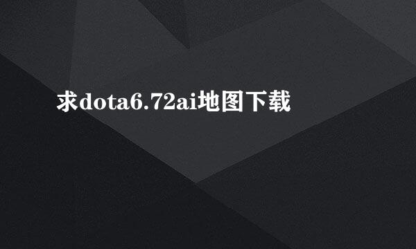 求dota6.72ai地图下载