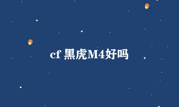 cf 黑虎M4好吗