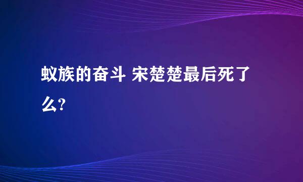 蚁族的奋斗 宋楚楚最后死了么?