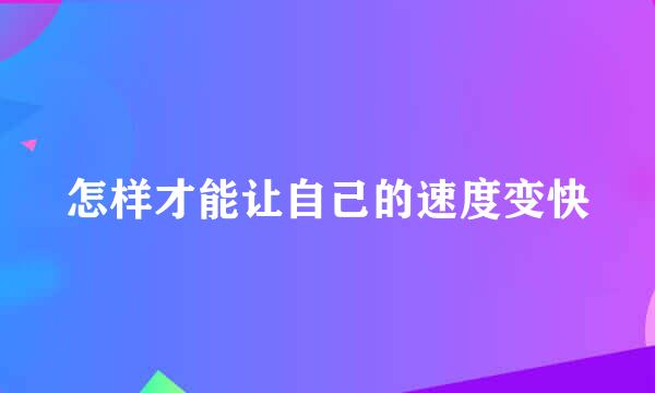 怎样才能让自己的速度变快