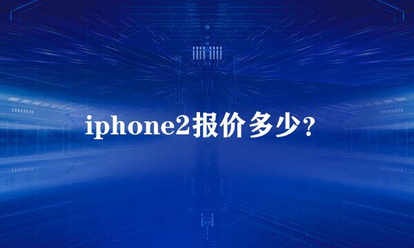 iphone2报价多少？