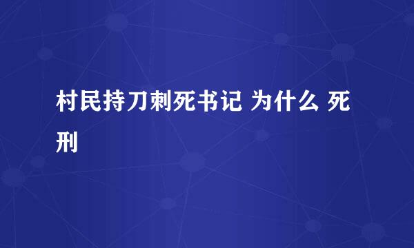 村民持刀刺死书记 为什么 死刑