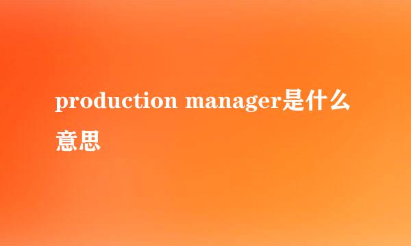 production manager是什么意思