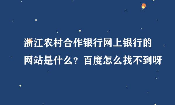 浙江农村合作银行网上银行的网站是什么？百度怎么找不到呀