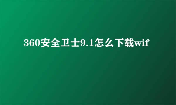 360安全卫士9.1怎么下载wif