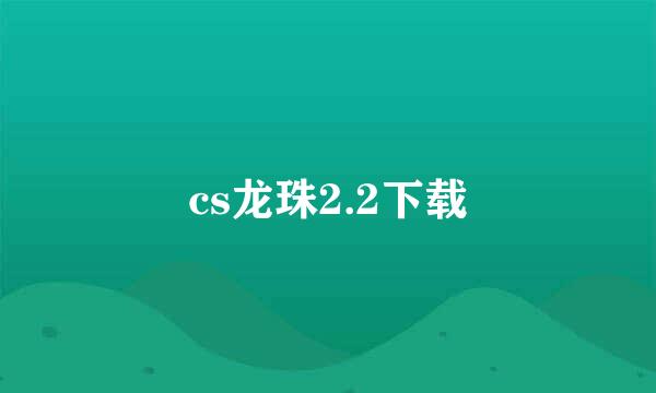 cs龙珠2.2下载