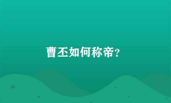 曹丕如何称帝？