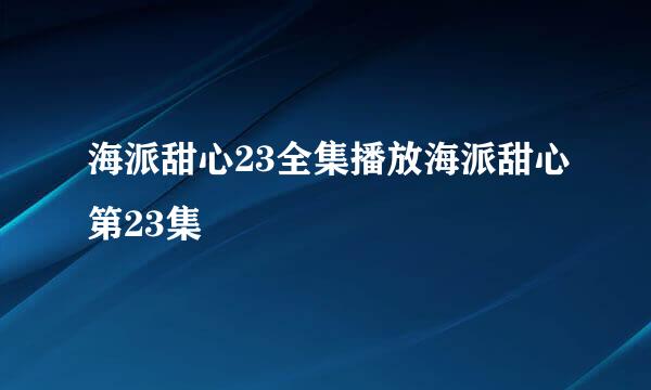 海派甜心23全集播放海派甜心第23集