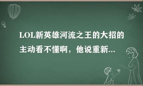 LOL新英雄河流之王的大招的主动看不懂啊，他说重新激活会单独传送，传到哪儿啊？受到伤害会打断引导，