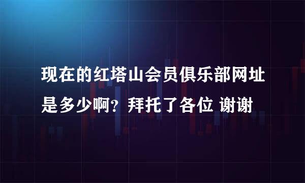 现在的红塔山会员俱乐部网址是多少啊？拜托了各位 谢谢