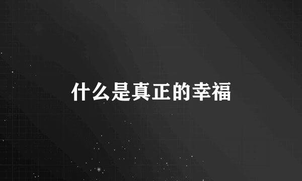 什么是真正的幸福