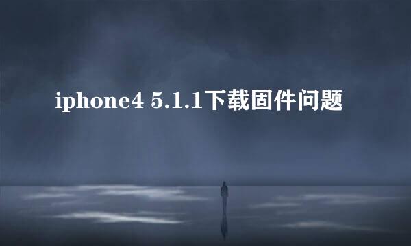 iphone4 5.1.1下载固件问题