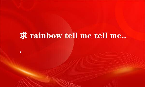 求 rainbow tell me tell me 音译歌词歌词分配