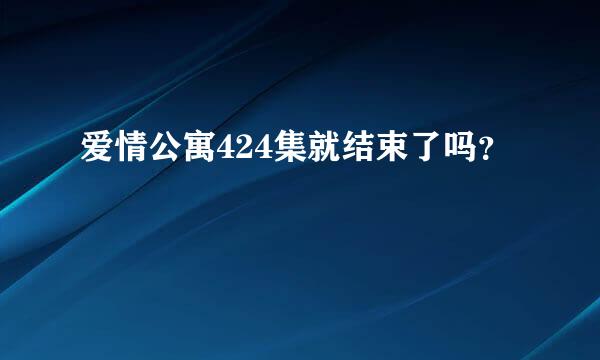 爱情公寓424集就结束了吗？