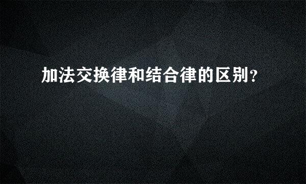 加法交换律和结合律的区别？