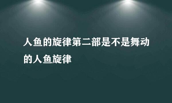 人鱼的旋律第二部是不是舞动的人鱼旋律