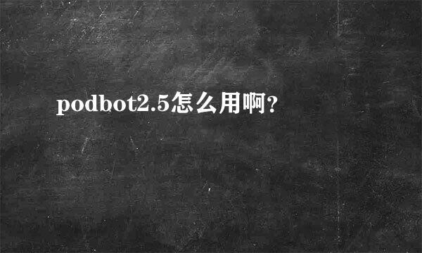 podbot2.5怎么用啊？