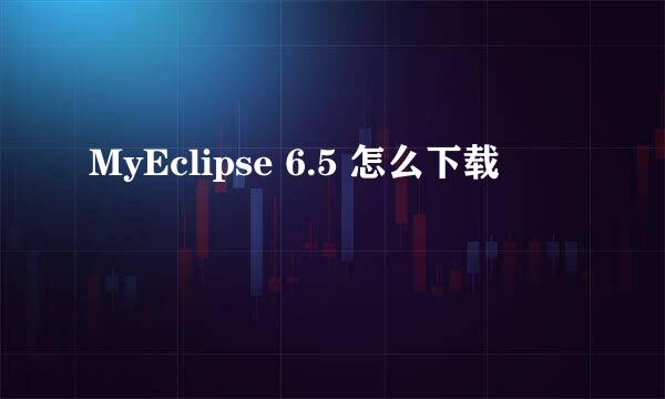 MyEclipse 6.5 怎么下载