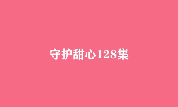 守护甜心128集