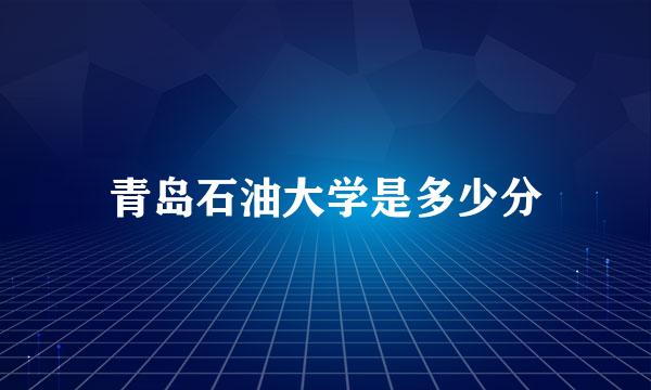 青岛石油大学是多少分