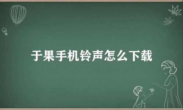 于果手机铃声怎么下载