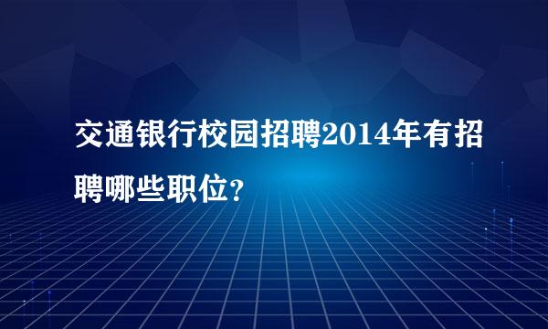 交通银行校园招聘2014年有招聘哪些职位？