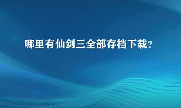 哪里有仙剑三全部存档下载？