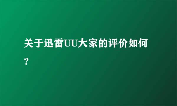 关于迅雷UU大家的评价如何？