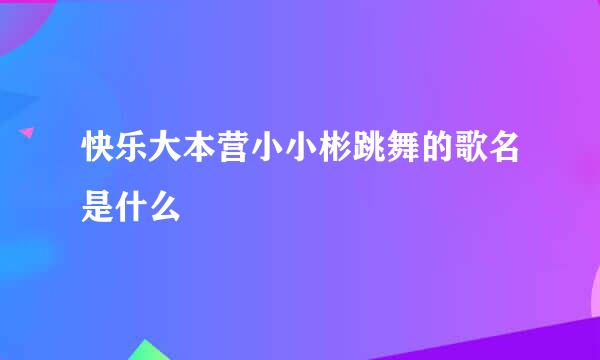 快乐大本营小小彬跳舞的歌名是什么