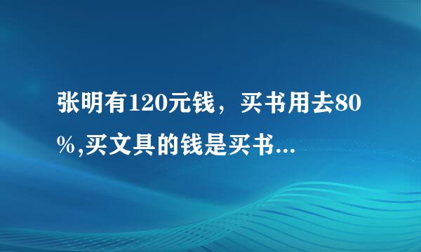 张明有120元钱，买书用去80%,买文具的钱是买书的15%,买文具用去多少元？ 求解答