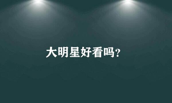 大明星好看吗？