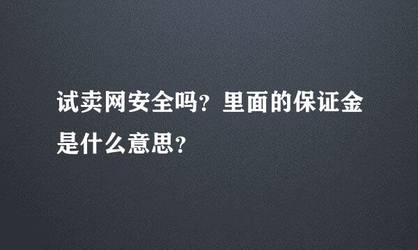 试卖网安全吗？里面的保证金是什么意思？