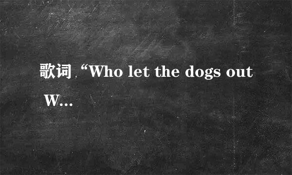 歌词“Who let the dogs out Who let the dogs out。。有狗叫声”这是哪首歌？