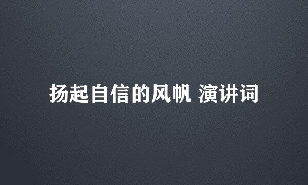 扬起自信的风帆 演讲词